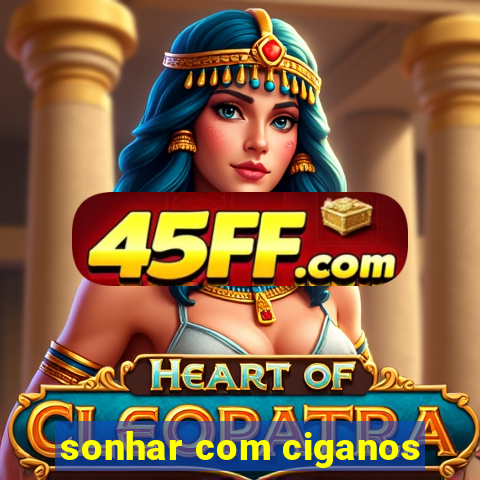 sonhar com ciganos